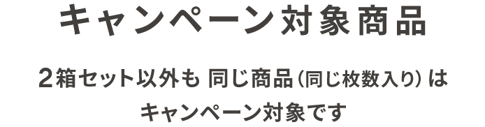キャンペーン対象商品　2箱セット以外も「同じ商品（同じ枚数入り）」はキャンペーン対象です